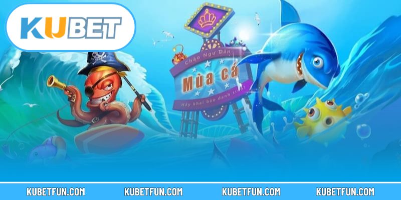 Kinh nghiệm giúp bạn chơi bắn cá Kubet hiệu quả hơn