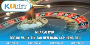 Nhà Cái M98 – Tốc Độ Và Uy Tín Tạo Nên Đẳng Cấp Hàng Đầu