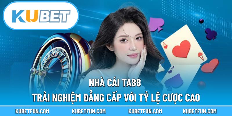 Nhà Cái Ta88 – Trải Nghiệm Đẳng Cấp Với Tỷ Lệ Cược Cao